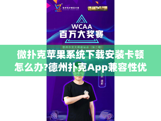 微扑克苹果系统下载安装卡顿怎么办?德州扑克App兼容性优化指南