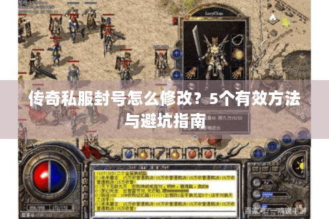 传奇私服封号怎么修改？5个有效方法与避坑指南