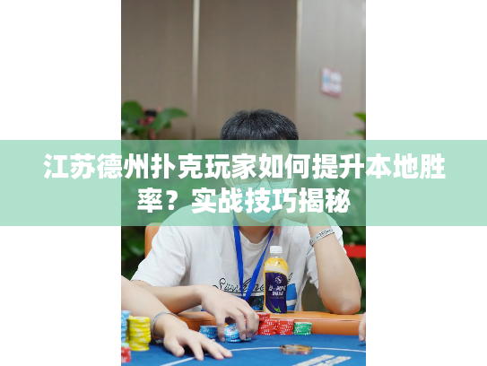 江苏德州扑克玩家如何提升本地胜率？实战技巧揭秘