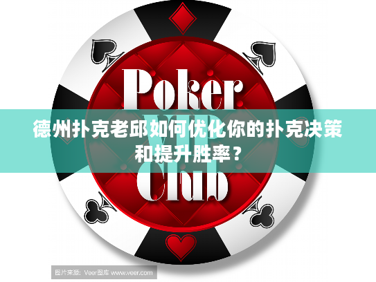 德州扑克老邱如何优化你的扑克决策和提升胜率？