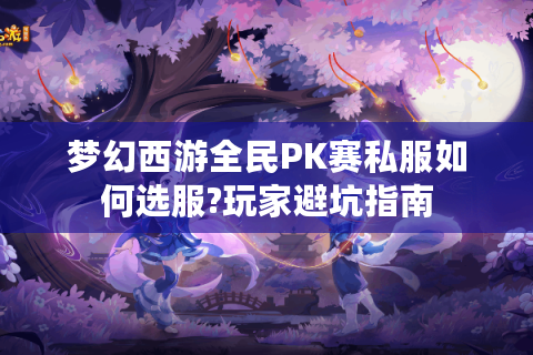 梦幻西游全民PK赛私服如何选服?玩家避坑指南