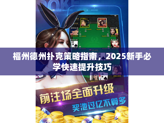 福州德州扑克策略指南，2025新手必学快速提升技巧