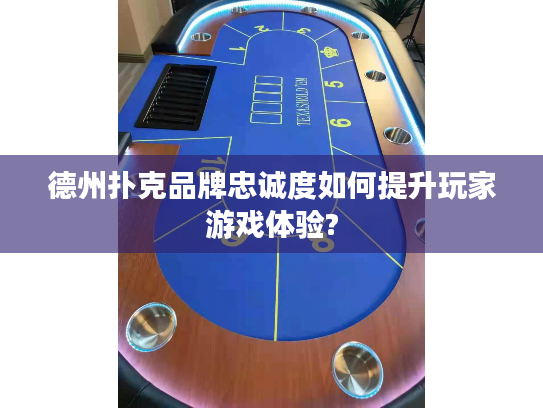 德州扑克品牌忠诚度如何提升玩家游戏体验?