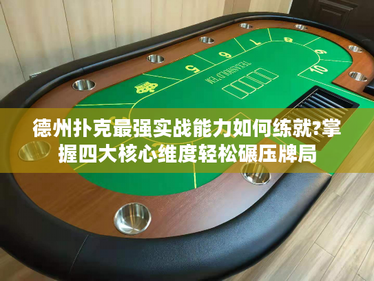 德州扑克最强实战能力如何练就?掌握四大核心维度轻松碾压牌局