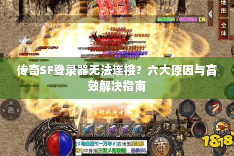 传奇SF登录器无法连接？六大原因与高效解决指南