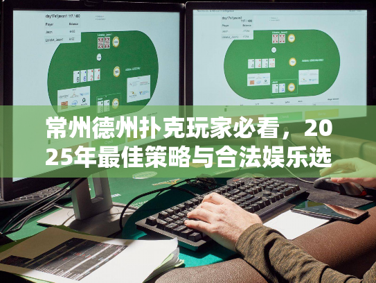 常州德州扑克玩家必看，2025年最佳策略与合法娱乐选择