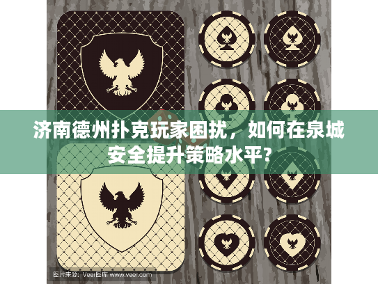 济南德州扑克玩家困扰，如何在泉城安全提升策略水平?