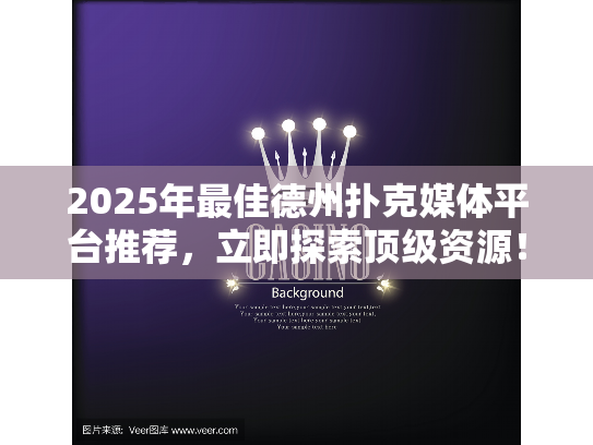 2025年最佳德州扑克媒体平台推荐，立即探索顶级资源！