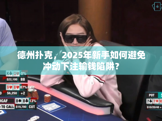 德州扑克，2025年新手如何避免冲动下注输钱陷阱？