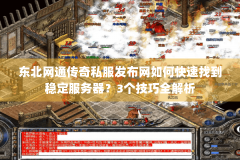 东北网通传奇私服发布网如何快速找到稳定服务器？3个技巧全解析