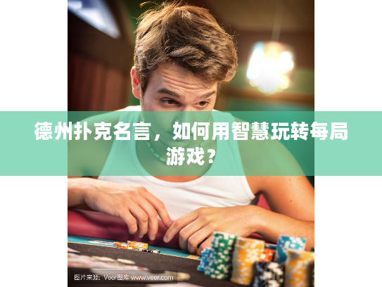 德州扑克名言，如何用智慧玩转每局游戏？