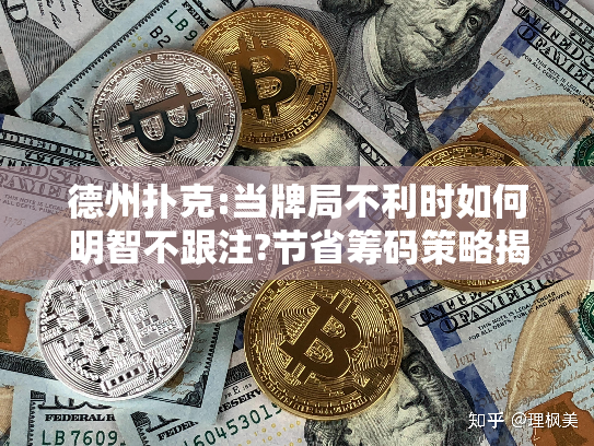 德州扑克:当牌局不利时如何明智不跟注?节省筹码策略揭秘