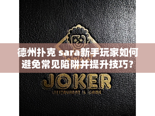 德州扑克 sara新手玩家如何避免常见陷阱并提升技巧？