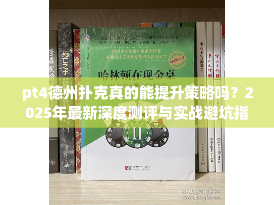 pt4德州扑克真的能提升策略吗？2025年最新深度测评与实战避坑指南