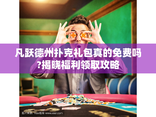 凡跃德州扑克礼包真的免费吗?揭晓福利领取攻略