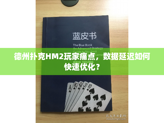 德州扑克HM2玩家痛点，数据延迟如何快速优化？