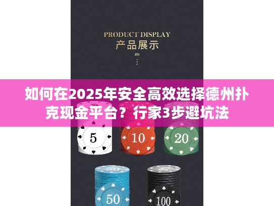 如何在2025年安全高效选择德州扑克现金平台？行家3步避坑法