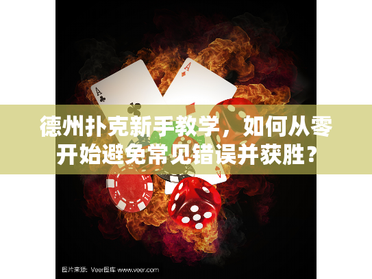 德州扑克新手教学，如何从零开始避免常见错误并获胜？