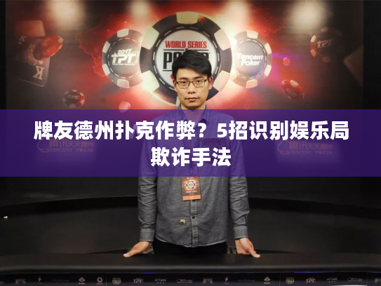 牌友德州扑克作弊？5招识别娱乐局欺诈手法