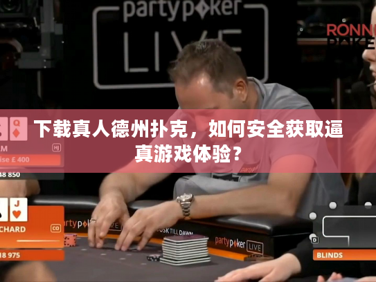下载真人德州扑克，如何安全获取逼真游戏体验？