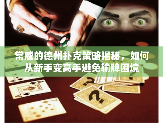 常威的德州扑克策略揭秘，如何从新手变高手避免输牌困境