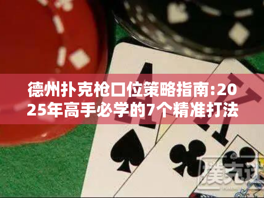 德州扑克枪口位策略指南:2025年高手必学的7个精准打法