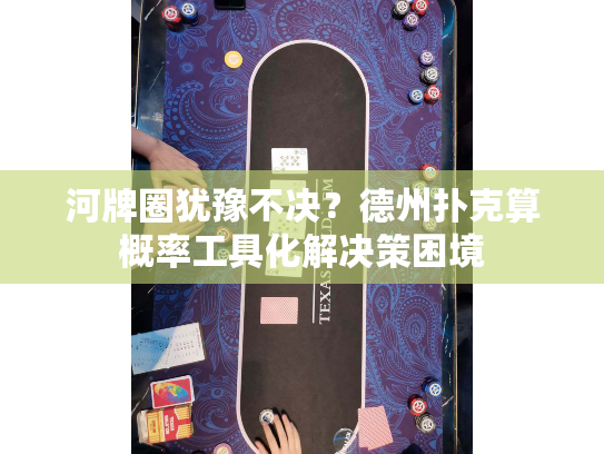 河牌圈犹豫不决？德州扑克算概率工具化解决策困境