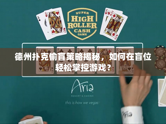 德州扑克偷盲策略揭秘，如何在盲位轻松掌控游戏？
