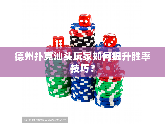 德州扑克汕头玩家如何提升胜率技巧？