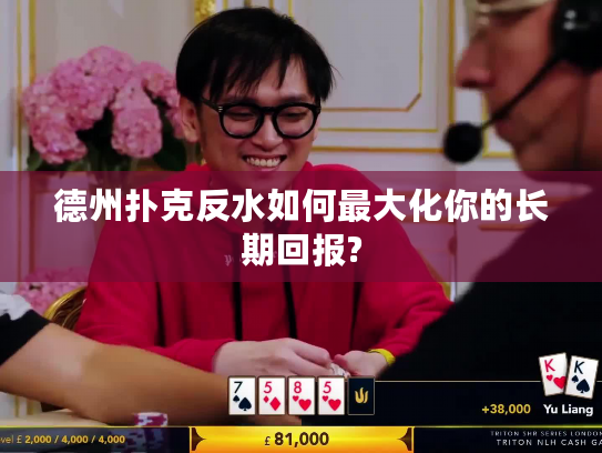 德州扑克反水如何最大化你的长期回报?