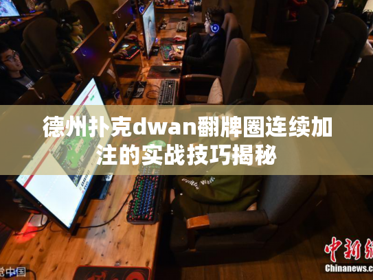 德州扑克dwan翻牌圈连续加注的实战技巧揭秘