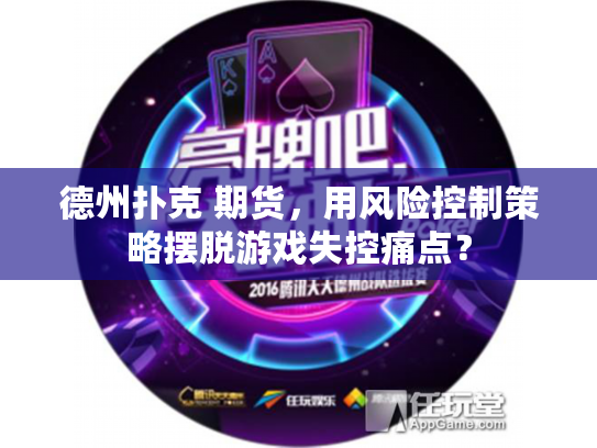 德州扑克 期货，用风险控制策略摆脱游戏失控痛点？