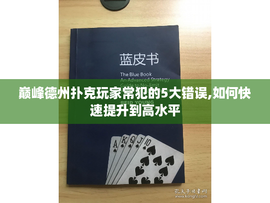 巅峰德州扑克玩家常犯的5大错误,如何快速提升到高水平
