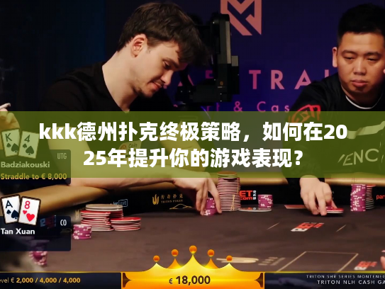 kkk德州扑克终极策略，如何在2025年提升你的游戏表现？
