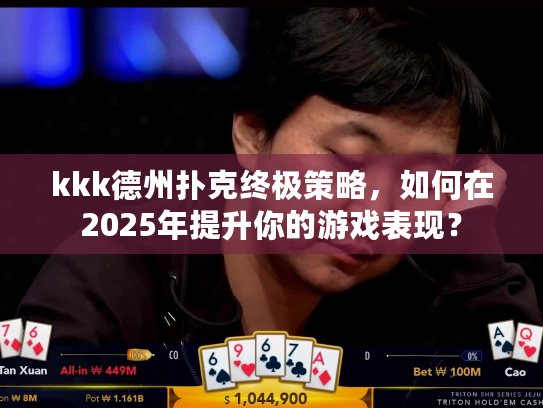 kkk德州扑克终极策略，如何在2025年提升你的游戏表现？