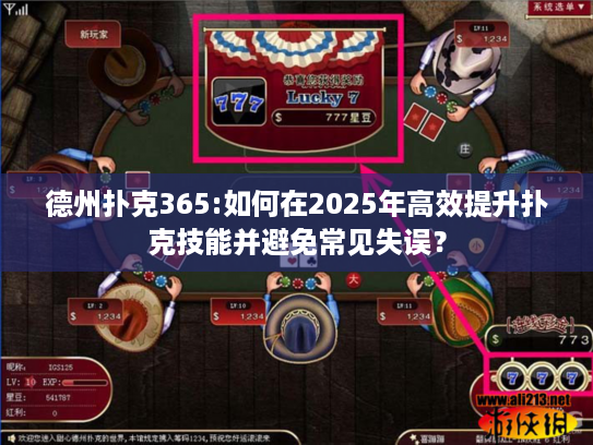 德州扑克365:如何在2025年高效提升扑克技能并避免常见失误？