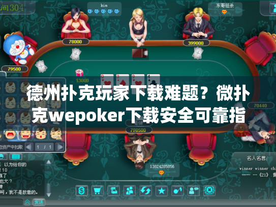 德州扑克玩家下载难题？微扑克wepoker下载安全可靠指南