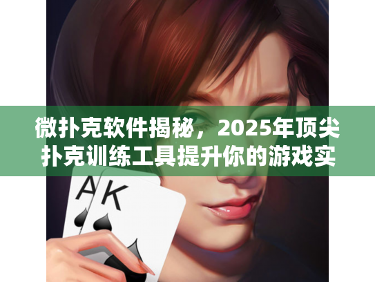 微扑克软件揭秘，2025年顶尖扑克训练工具提升你的游戏实力