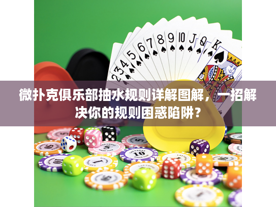微扑克俱乐部抽水规则详解图解，一招解决你的规则困惑陷阱？
