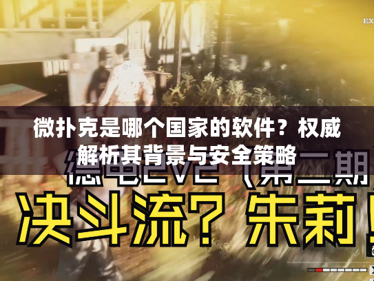微扑克是哪个国家的软件？权威解析其背景与安全策略