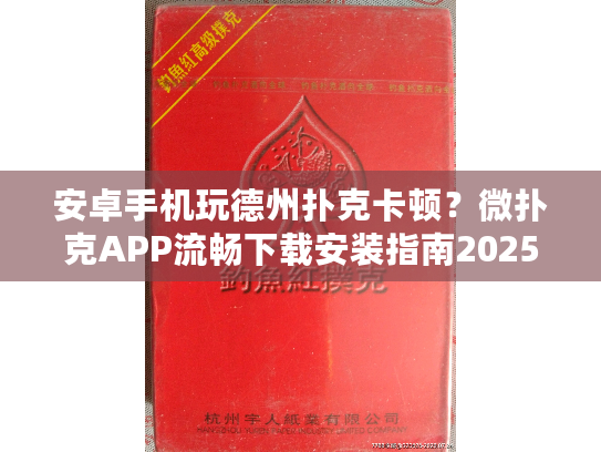 安卓手机玩德州扑克卡顿？微扑克APP流畅下载安装指南2025版
