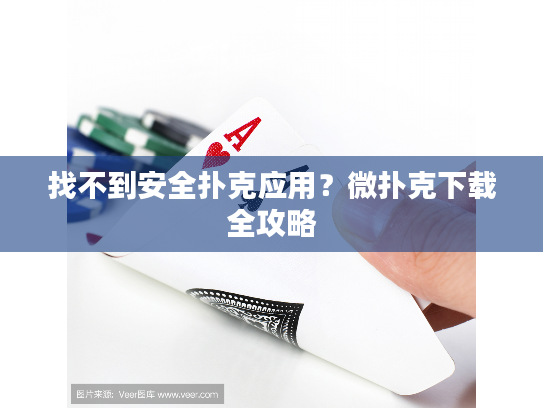 找不到安全扑克应用？微扑克下载全攻略