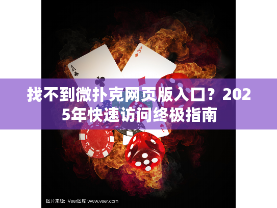 找不到微扑克网页版入口？2025年快速访问终极指南