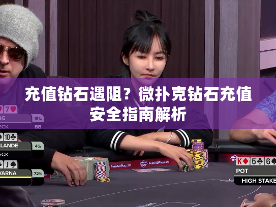 充值钻石遇阻？微扑克钻石充值安全指南解析