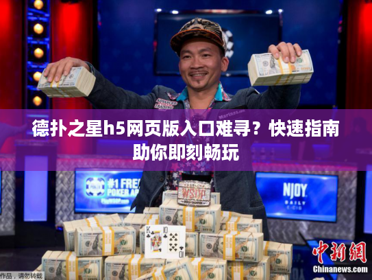 德扑之星h5网页版入口难寻？快速指南助你即刻畅玩