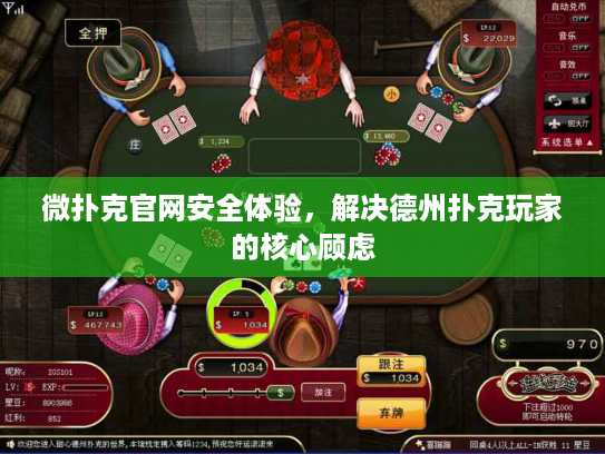 微扑克官网安全体验，解决德州扑克玩家的核心顾虑
