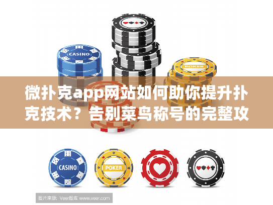 微扑克app网站如何助你提升扑克技术？告别菜鸟称号的完整攻略