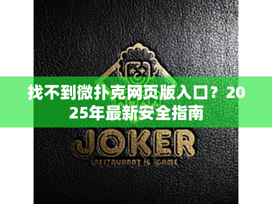 找不到微扑克网页版入口？2025年最新安全指南