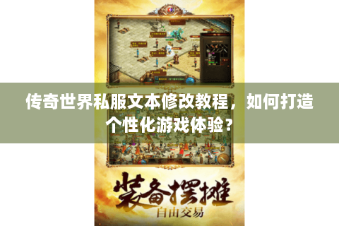 传奇世界私服文本修改教程，如何打造个性化游戏体验？