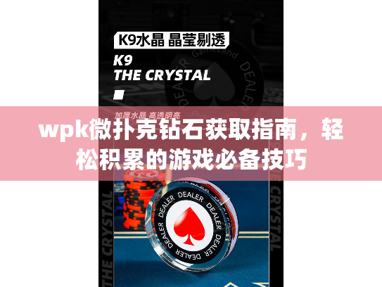 wpk微扑克钻石获取指南，轻松积累的游戏必备技巧